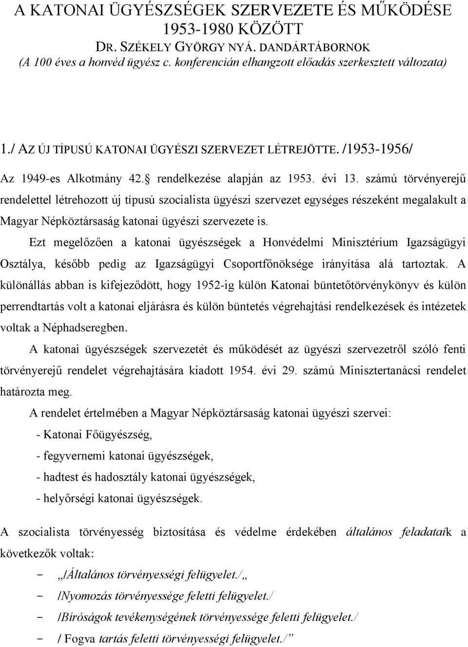 számú törvényerejű rendelettel létrehozott új típusú szocialista ügyészi szervezet egységes részeként megalakult a Magyar Népköztársaság katonai ügyészi szervezete is.