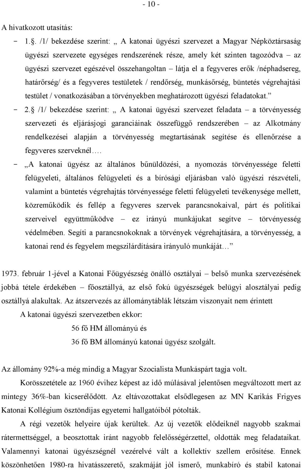 látja el a fegyveres erők /néphadsereg, határőrség/ és a fegyveres testületek / rendőrség, munkásőrség, büntetés végrehajtási testület / vonatkozásában a törvényekben meghatározott ügyészi