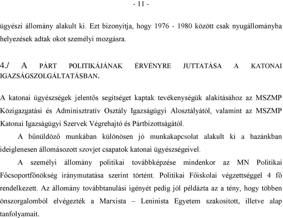 A katonai ügyészségek jelentős segítséget kaptak tevékenységük alakításához az MSZMP Közigazgatási és Adminisztratív Osztály Igazságügyi Alosztályától, valamint az MSZMP Katonai Igazságügyi Szervek