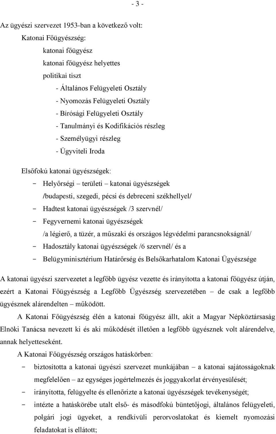 pécsi és debreceni székhellyel/ - Hadtest katonai ügyészségek /3 szervnél/ - Fegyvernemi katonai ügyészségek /a légierő, a tüzér, a műszaki és országos légvédelmi parancsnokságnál/ - Hadosztály