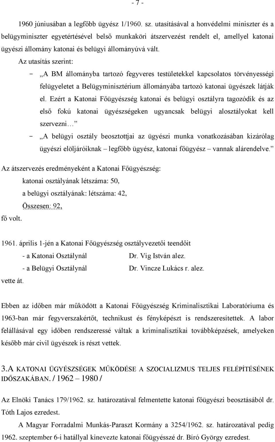 Az utasítás szerint: - A BM állományba tartozó fegyveres testületekkel kapcsolatos törvényességi felügyeletet a Belügyminisztérium állományába tartozó katonai ügyészek látják el.