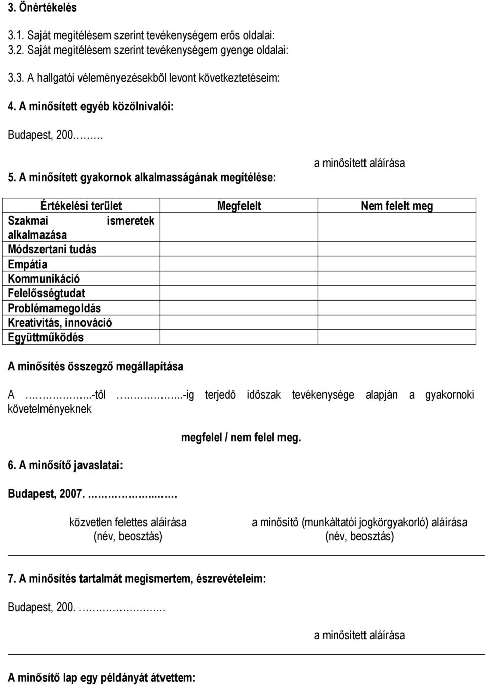 A minősített gyakornok alkalmasságának megítélése: a minősített aláírása Értékelési terület Megfelelt Nem felelt meg Szakmai ismeretek alkalmazása Módszertani tudás Empátia Kommunikáció