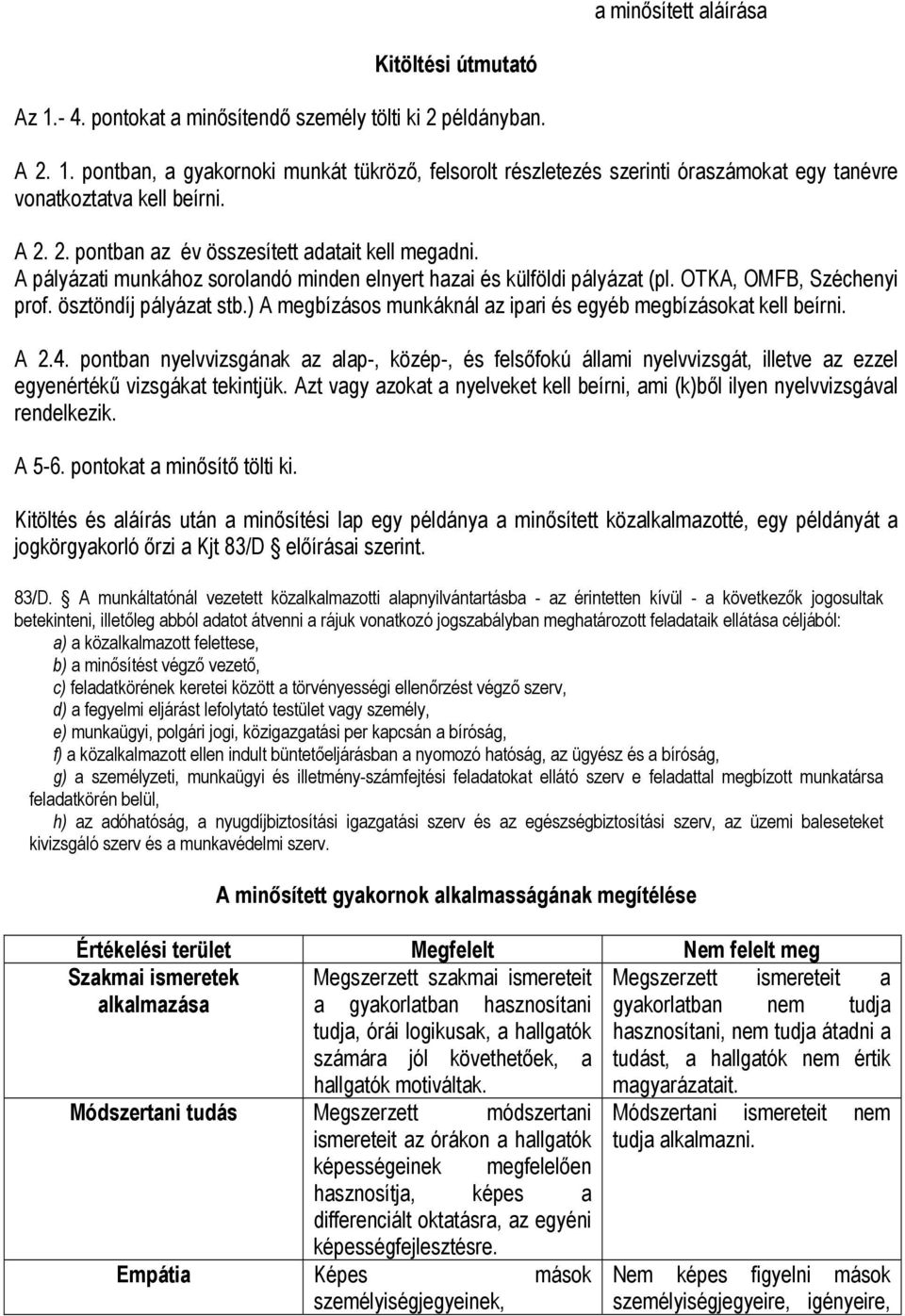 ) A megbízásos munkáknál az ipari és egyéb megbízásokat kell beírni. A 2.4. pontban nyelvvizsgának az alap-, közép-, és felsőfokú állami nyelvvizsgát, illetve az ezzel egyenértékű vizsgákat tekintjük.