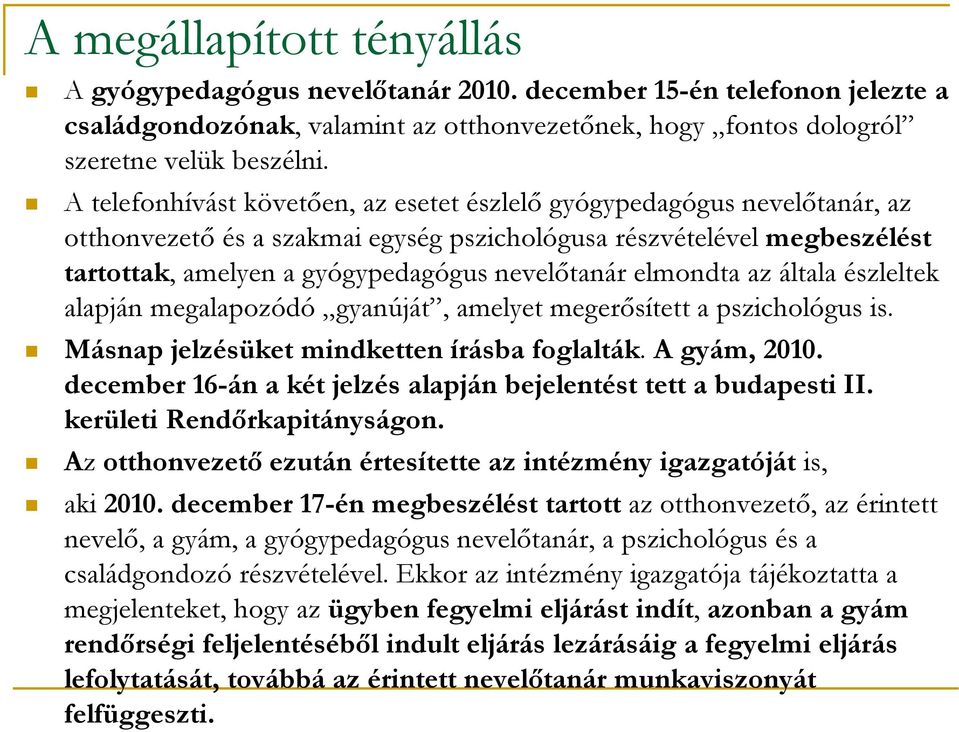 elmondta az általa észleltek alapján megalapozódó gyanúját, amelyet megerősített a pszichológus is. Másnap jelzésüket mindketten írásba foglalták. A gyám, 2010.