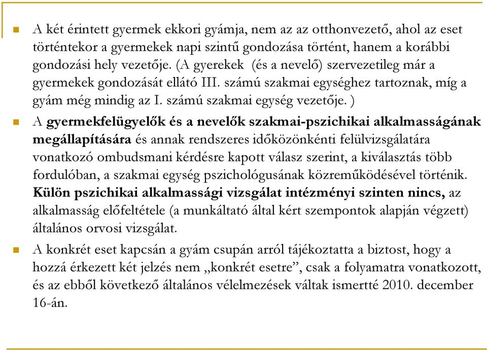 ) A gyermekfelügyelők és a nevelők szakmai-pszichikai alkalmasságának megállapítására és annak rendszeres időközönkénti felülvizsgálatára vonatkozó ombudsmani kérdésre kapott válasz szerint, a