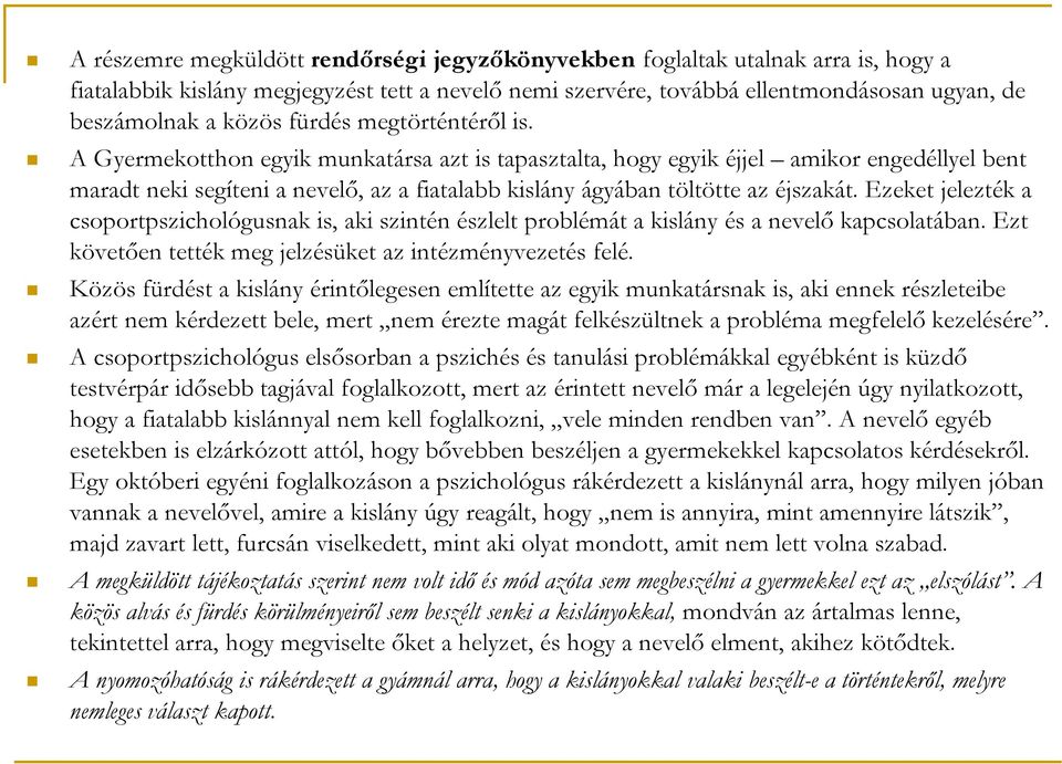 A Gyermekotthon egyik munkatársa azt is tapasztalta, hogy egyik éjjel amikor engedéllyel bent maradt neki segíteni a nevelő, az a fiatalabb kislány ágyában töltötte az éjszakát.