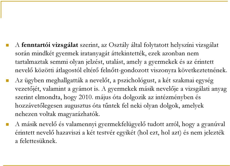 Az ügyben meghallgatták a nevelőt, a pszichológust, a két szakmai egység vezetőjét, valamint a gyámot is. A gyermekek másik nevelője a vizsgálati anyag szerint elmondta, hogy 2010.