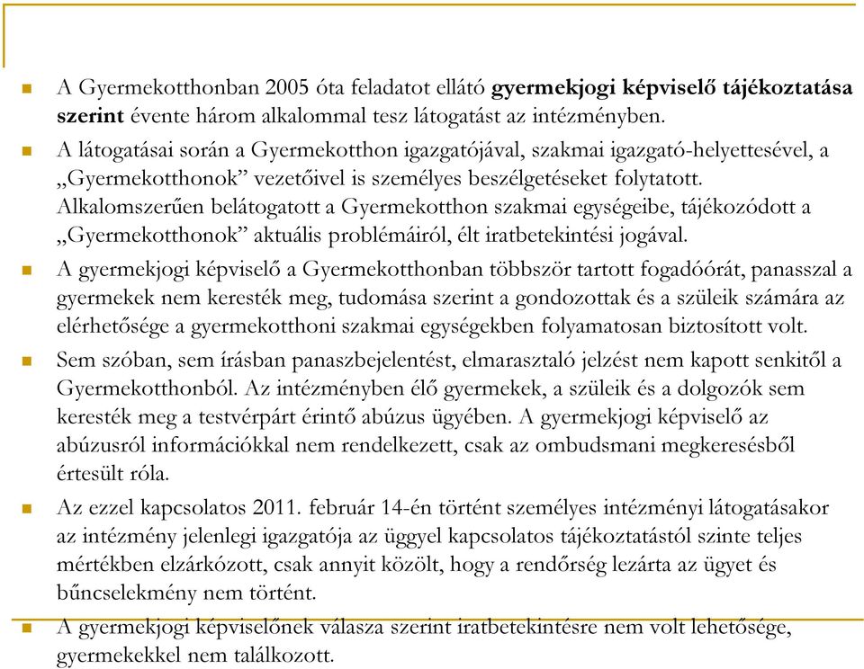 Alkalomszerűen belátogatott a Gyermekotthon szakmai egységeibe, tájékozódott a Gyermekotthonok aktuális problémáiról, élt iratbetekintési jogával.