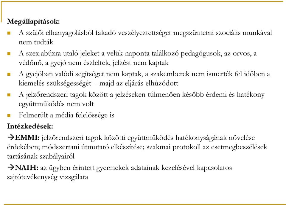 időben a kiemelés szükségességét majd az eljárás elhúzódott A jelzőrendszeri tagok között a jelzéseken túlmenően később érdemi és hatékony együttműködés nem volt Felmerült a média felelőssége is