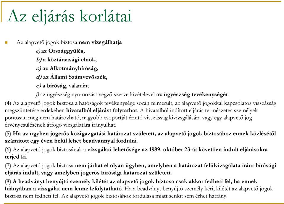 (4) Az alapvető jogok biztosa a hatóságok tevékenysége során felmerült, az alapvető jogokkal kapcsolatos visszásság megszüntetése érdekében hivatalból eljárást folytathat.