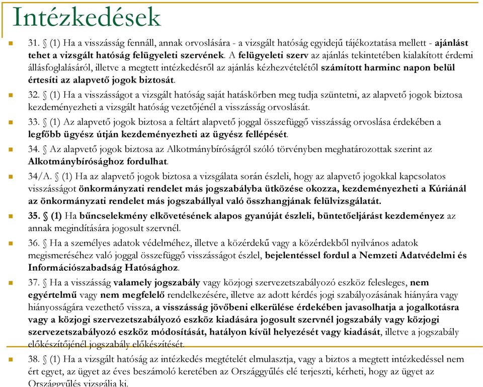 biztosát. 32. (1) Ha a visszásságot a vizsgált hatóság saját hatáskörben meg tudja szüntetni, az alapvető jogok biztosa kezdeményezheti a vizsgált hatóság vezetőjénél a visszásság orvoslását. 33.