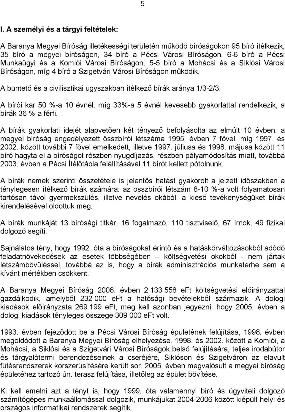 A büntető és a civilisztikai ügyszakban ítélkező bírák aránya 1/3-2/3. A bírói kar 50 %-a 10 évnél, míg 33%-a 5 évnél kevesebb gyakorlattal rendelkezik, a bírák 36 %-a férfi.