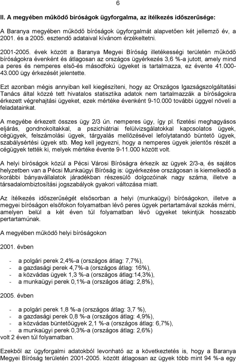 évek között a Baranya Megyei Bíróság illetékességi területén működő bíróságokra évenként és átlagosan az országos ügyérkezés 3,6 %-a jutott, amely mind a peres és nemperes első-és másodfokú ügyeket