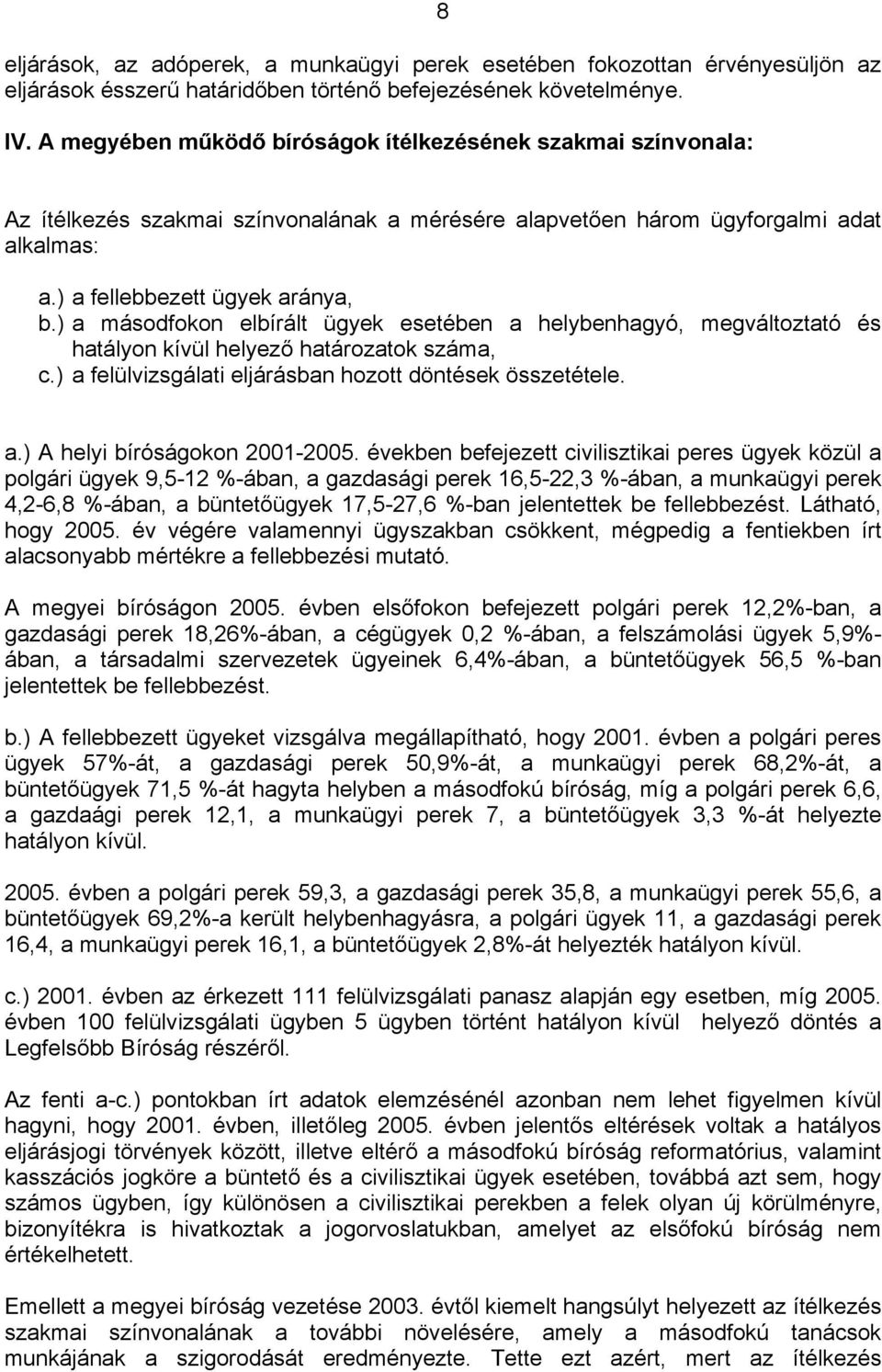 ) a másodfokon elbírált ügyek esetében a helybenhagyó, megváltoztató és hatályon kívül helyező határozatok száma, c.) a felülvizsgálati eljárásban hozott döntések összetétele. a.) A helyi bíróságokon 2001-2005.