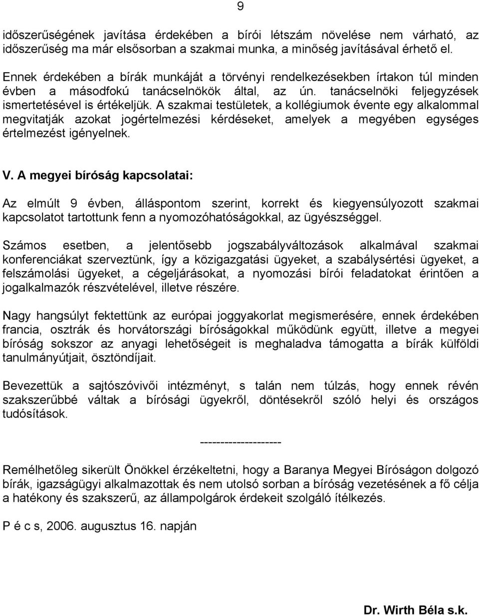 A szakmai testületek, a kollégiumok évente egy alkalommal megvitatják azokat jogértelmezési kérdéseket, amelyek a megyében egységes értelmezést igényelnek. V.