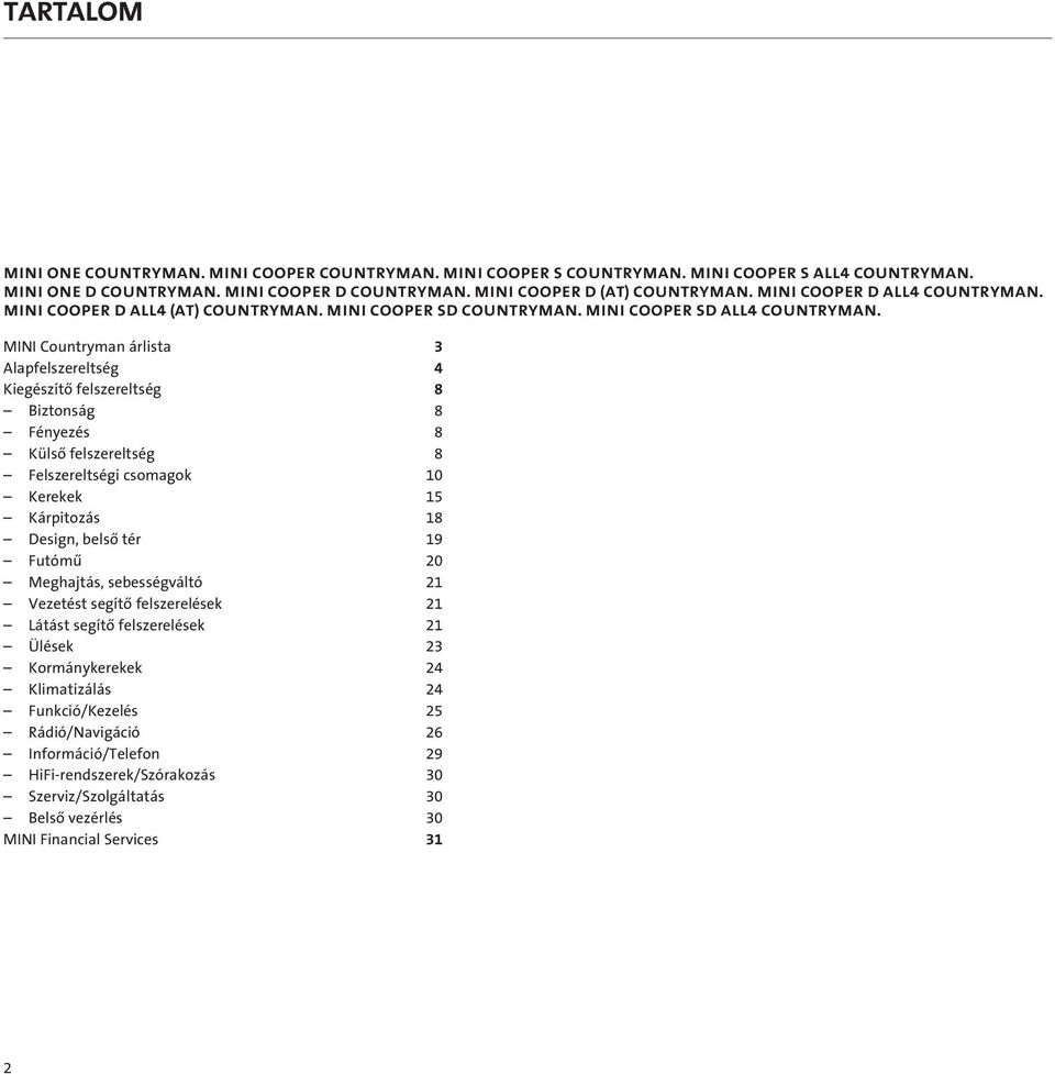MINI Countryman árlista 3 Alapfelszereltség 4 Kiegészítô felszereltség 8 Biztonság 8 Fényezés 8 Külsô felszereltség 8 Felszereltségi csomagok 10 Kerekek 15 Kárpitozás 18 Design,
