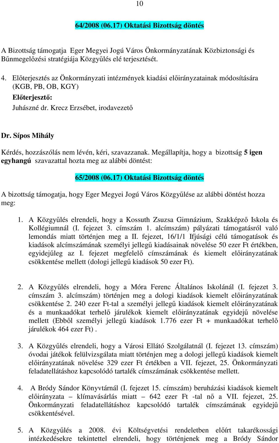 Krecz Erzsébet, irodavezető Kérdés, hozzászólás nem lévén, kéri, szavazzanak. Megállapítja, hogy a bizottság 5 igen egyhangú szavazattal hozta meg az alábbi döntést: 65/2008 (06.