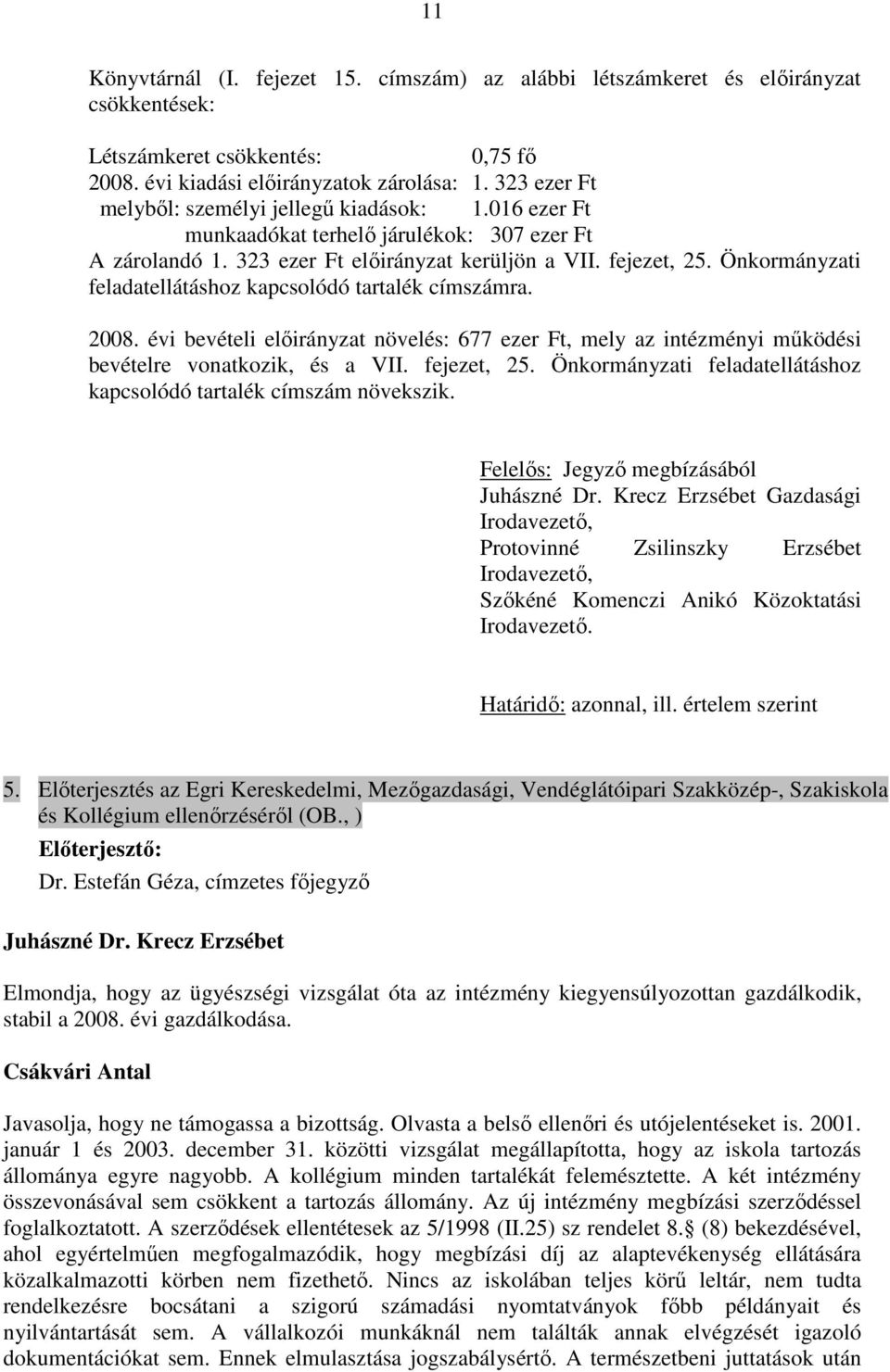 Önkormányzati feladatellátáshoz kapcsolódó tartalék címszámra. 2008. évi bevételi előirányzat növelés: 677 ezer Ft, mely az intézményi működési bevételre vonatkozik, és a VII. fejezet, 25.