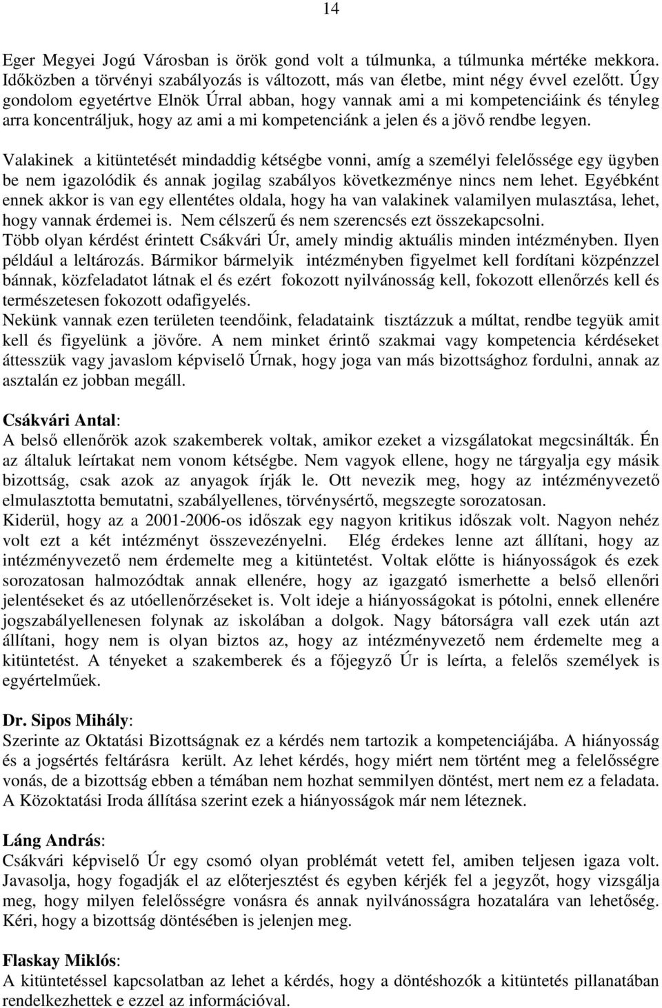 Valakinek a kitüntetését mindaddig kétségbe vonni, amíg a személyi felelőssége egy ügyben be nem igazolódik és annak jogilag szabályos következménye nincs nem lehet.