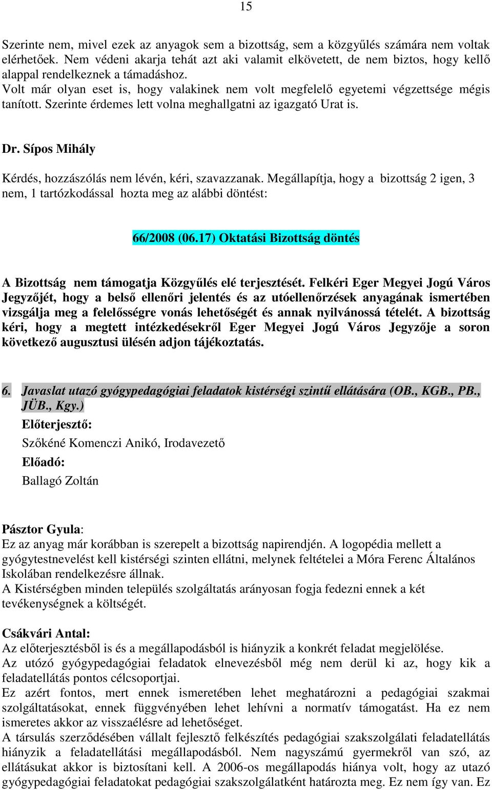 Volt már olyan eset is, hogy valakinek nem volt megfelelő egyetemi végzettsége mégis tanított. Szerinte érdemes lett volna meghallgatni az igazgató Urat is.