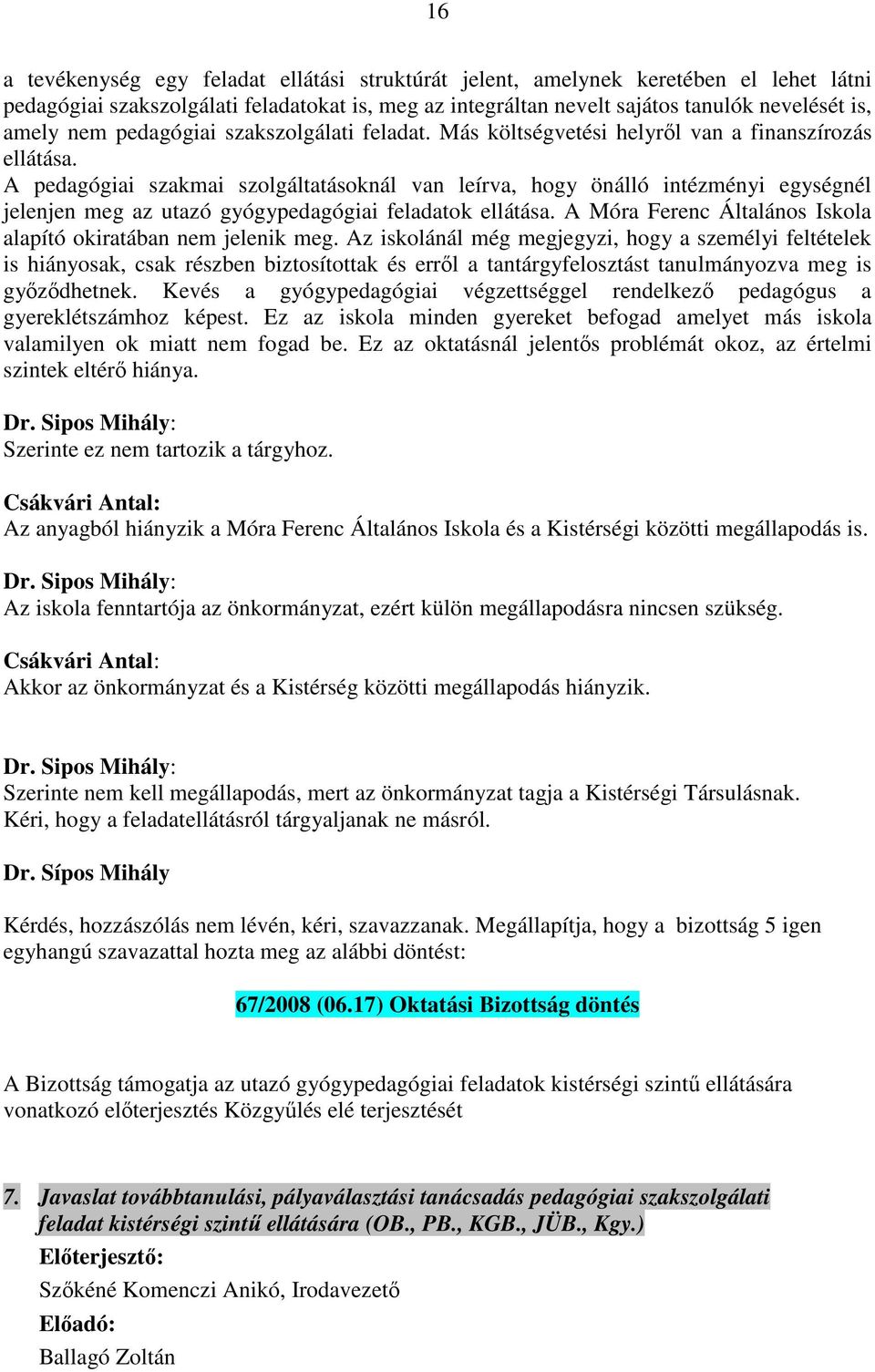 A pedagógiai szakmai szolgáltatásoknál van leírva, hogy önálló intézményi egységnél jelenjen meg az utazó gyógypedagógiai feladatok ellátása.