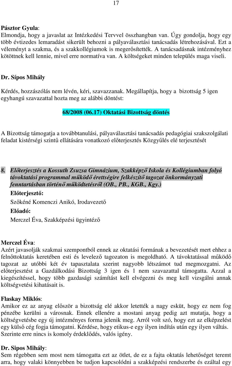 Kérdés, hozzászólás nem lévén, kéri, szavazzanak. Megállapítja, hogy a bizottság 5 igen egyhangú szavazattal hozta meg az alábbi döntést: 68/2008 (06.