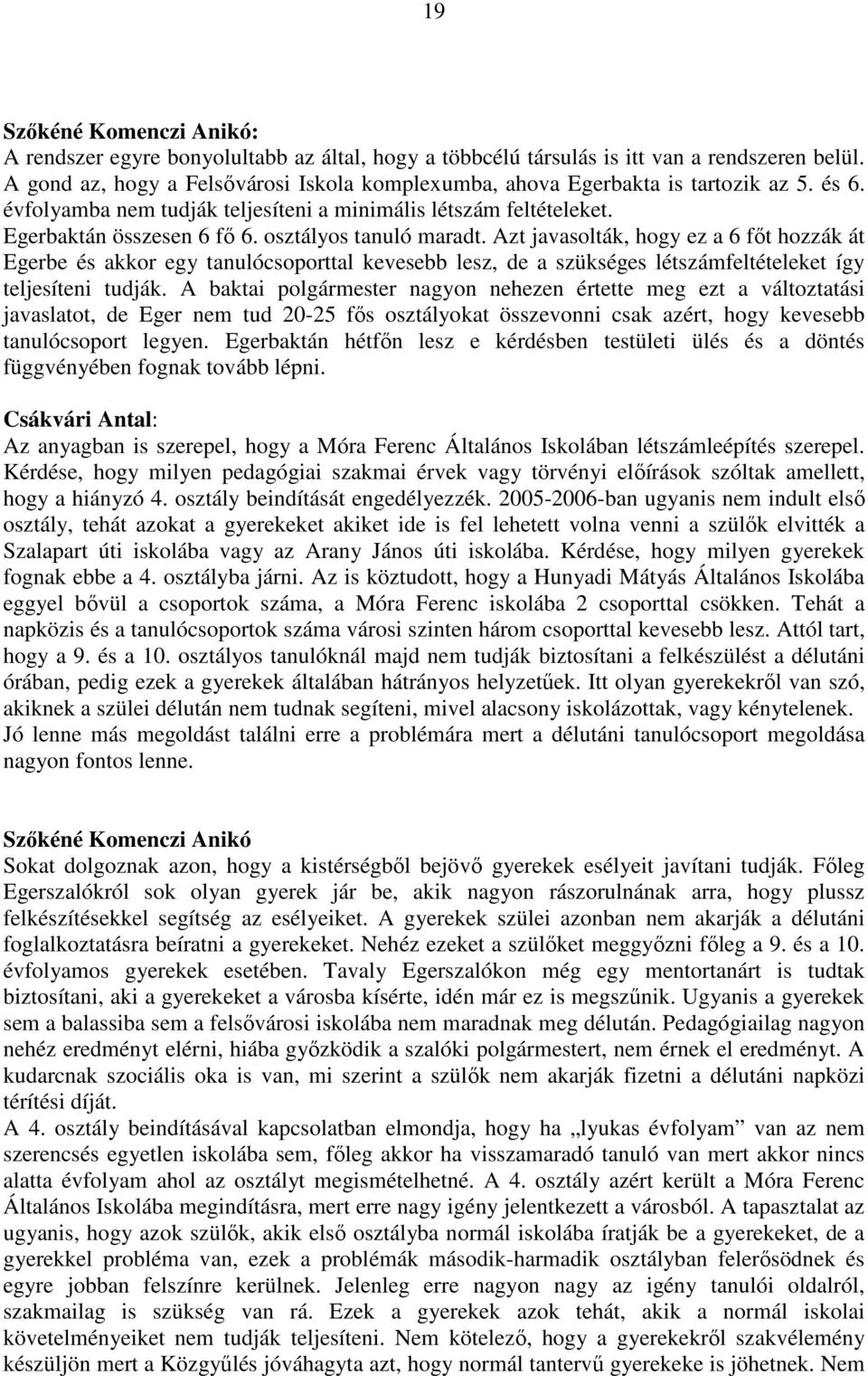 osztályos tanuló maradt. Azt javasolták, hogy ez a 6 főt hozzák át Egerbe és akkor egy tanulócsoporttal kevesebb lesz, de a szükséges létszámfeltételeket így teljesíteni tudják.