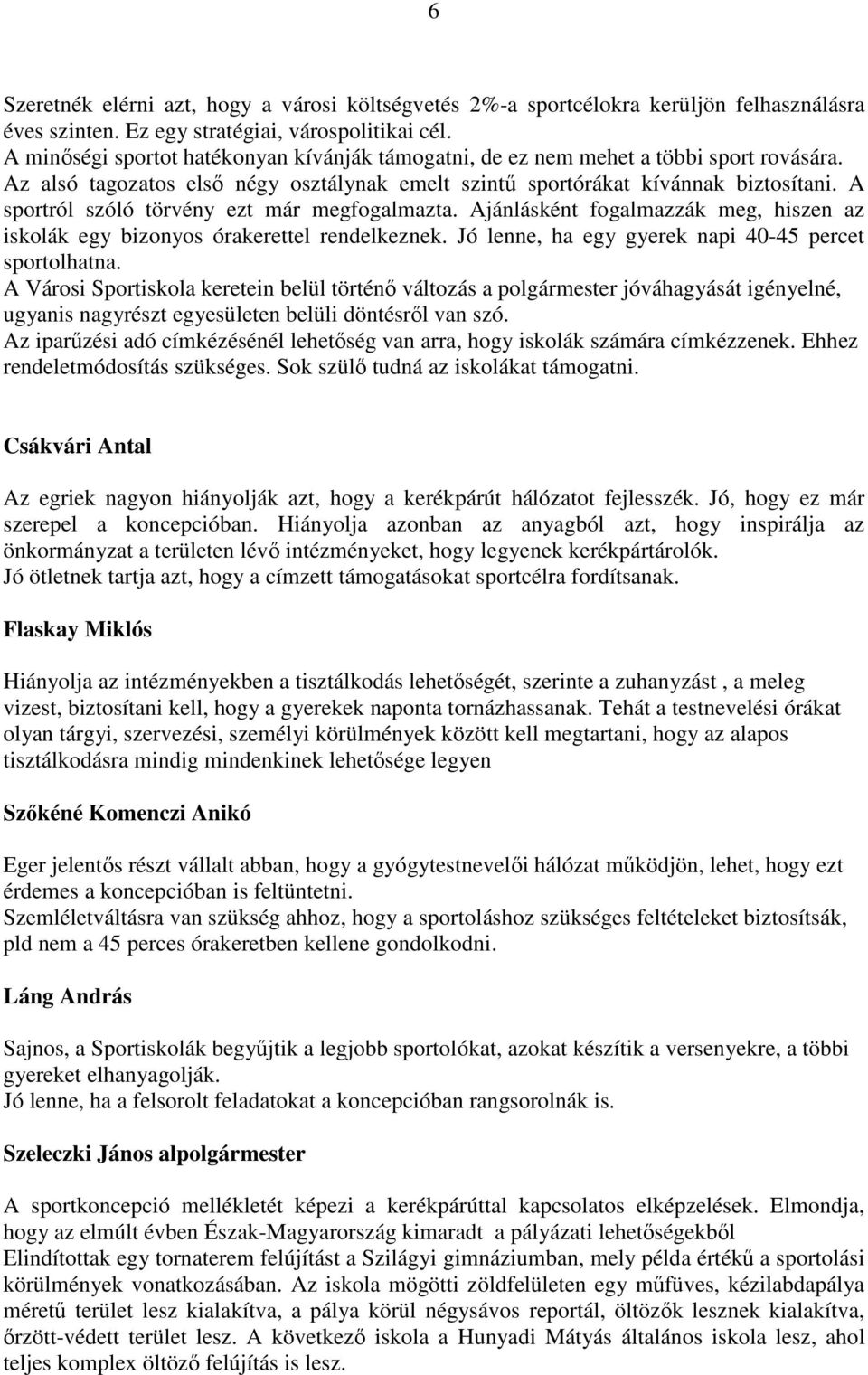 A sportról szóló törvény ezt már megfogalmazta. Ajánlásként fogalmazzák meg, hiszen az iskolák egy bizonyos órakerettel rendelkeznek. Jó lenne, ha egy gyerek napi 40-45 percet sportolhatna.