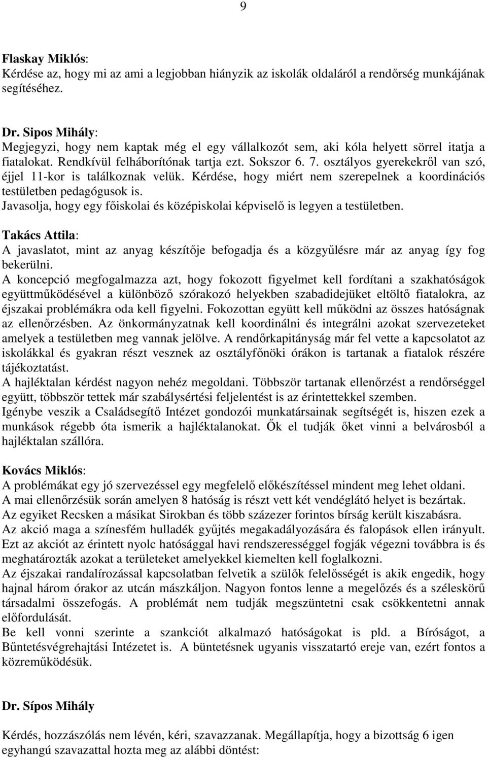 osztályos gyerekekről van szó, éjjel 11-kor is találkoznak velük. Kérdése, hogy miért nem szerepelnek a koordinációs testületben pedagógusok is.