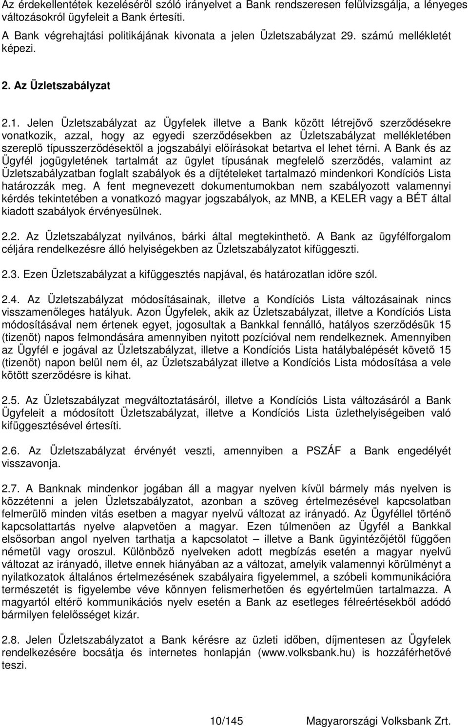 Jelen Üzletszabályzat az Ügyfelek illetve a Bank között létrejövő szerződésekre vonatkozik, azzal, hogy az egyedi szerződésekben az Üzletszabályzat mellékletében szereplő típusszerződésektől a