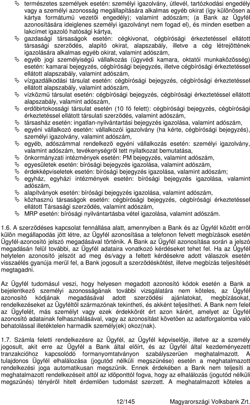 cégbírósági érkeztetéssel ellátott társasági szerződés, alapító okirat, alapszabály, illetve a cég létrejöttének igazolására alkalmas egyéb okirat, valamint adószám, egyéb jogi személyiségű