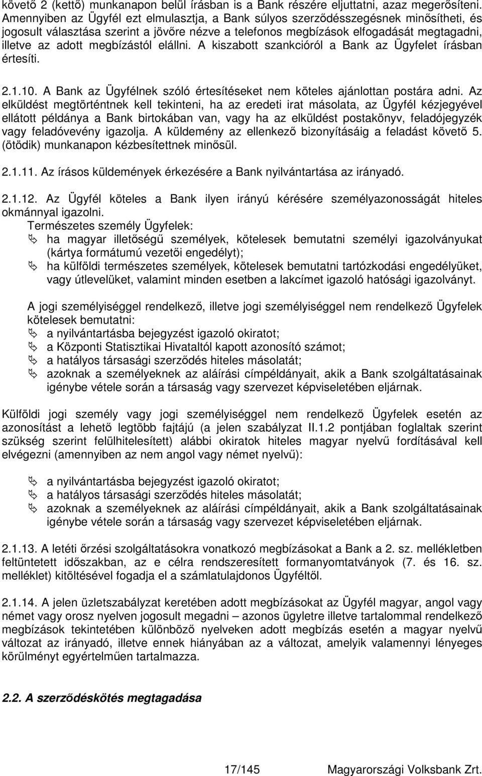 megbízástól elállni. A kiszabott szankcióról a Bank az Ügyfelet írásban értesíti. 2.1.10. A Bank az Ügyfélnek szóló értesítéseket nem köteles ajánlottan postára adni.