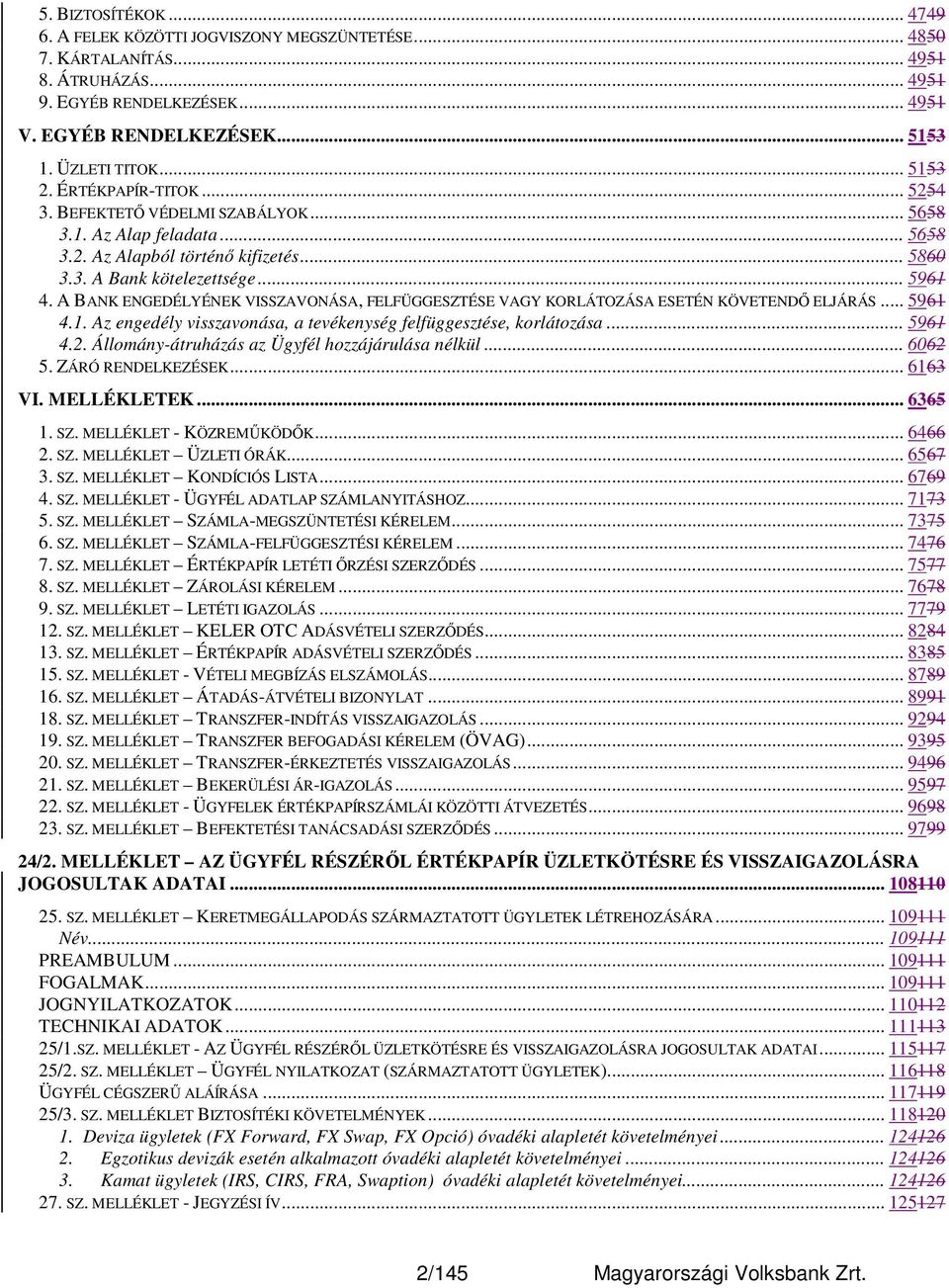 A BANK ENGEDÉLYÉNEK VISSZAVONÁSA, FELFÜGGESZTÉSE VAGY KORLÁTOZÁSA ESETÉN KÖVETENDŐ ELJÁRÁS... 5961 4.1. Az engedély visszavonása, a tevékenység felfüggesztése, korlátozása... 5961 4.2.