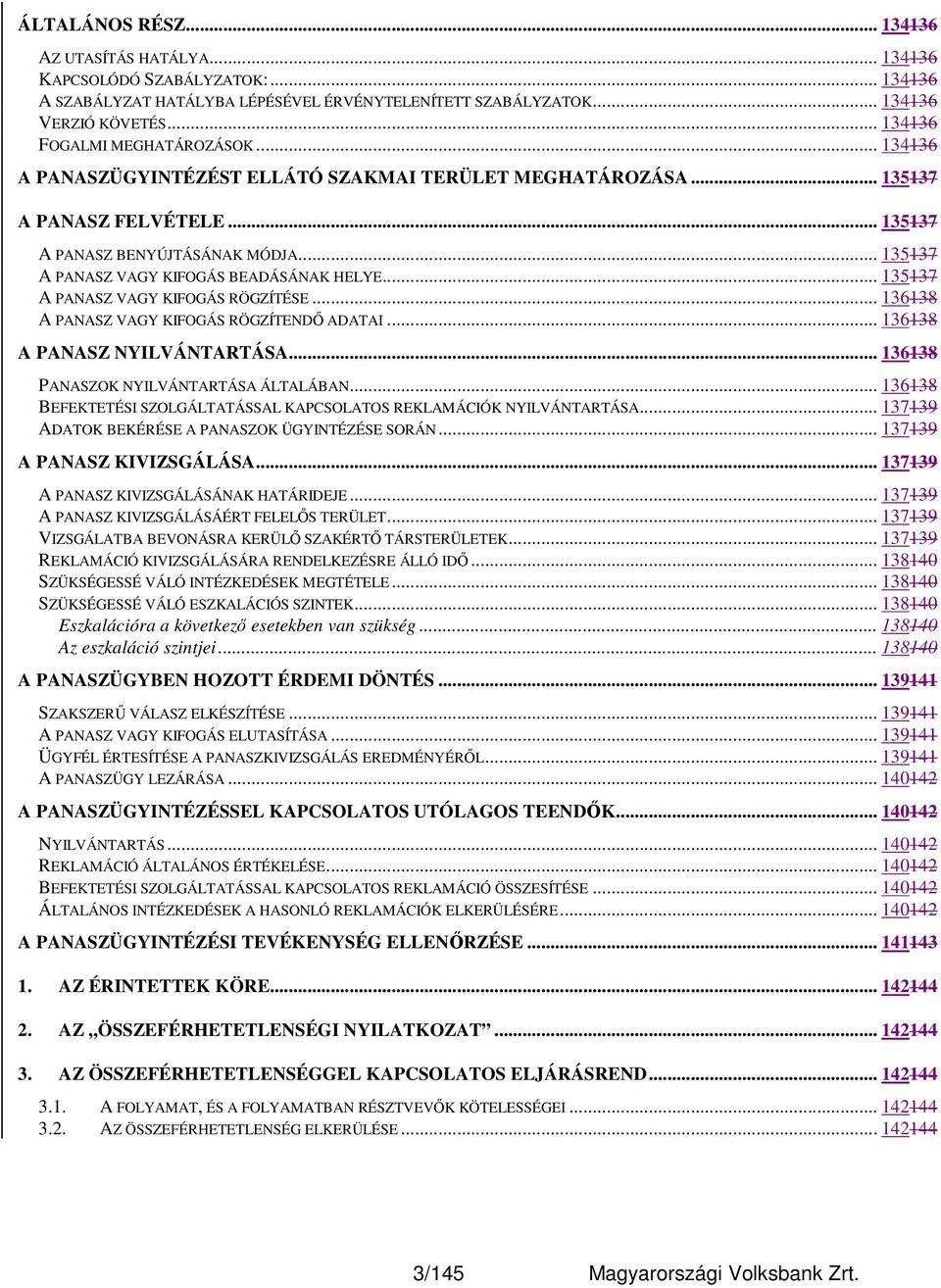 .. 135137 A PANASZ VAGY KIFOGÁS BEADÁSÁNAK HELYE... 135137 A PANASZ VAGY KIFOGÁS RÖGZÍTÉSE... 136138 A PANASZ VAGY KIFOGÁS RÖGZÍTENDŐ ADATAI... 136138 A PANASZ NYILVÁNTARTÁSA.