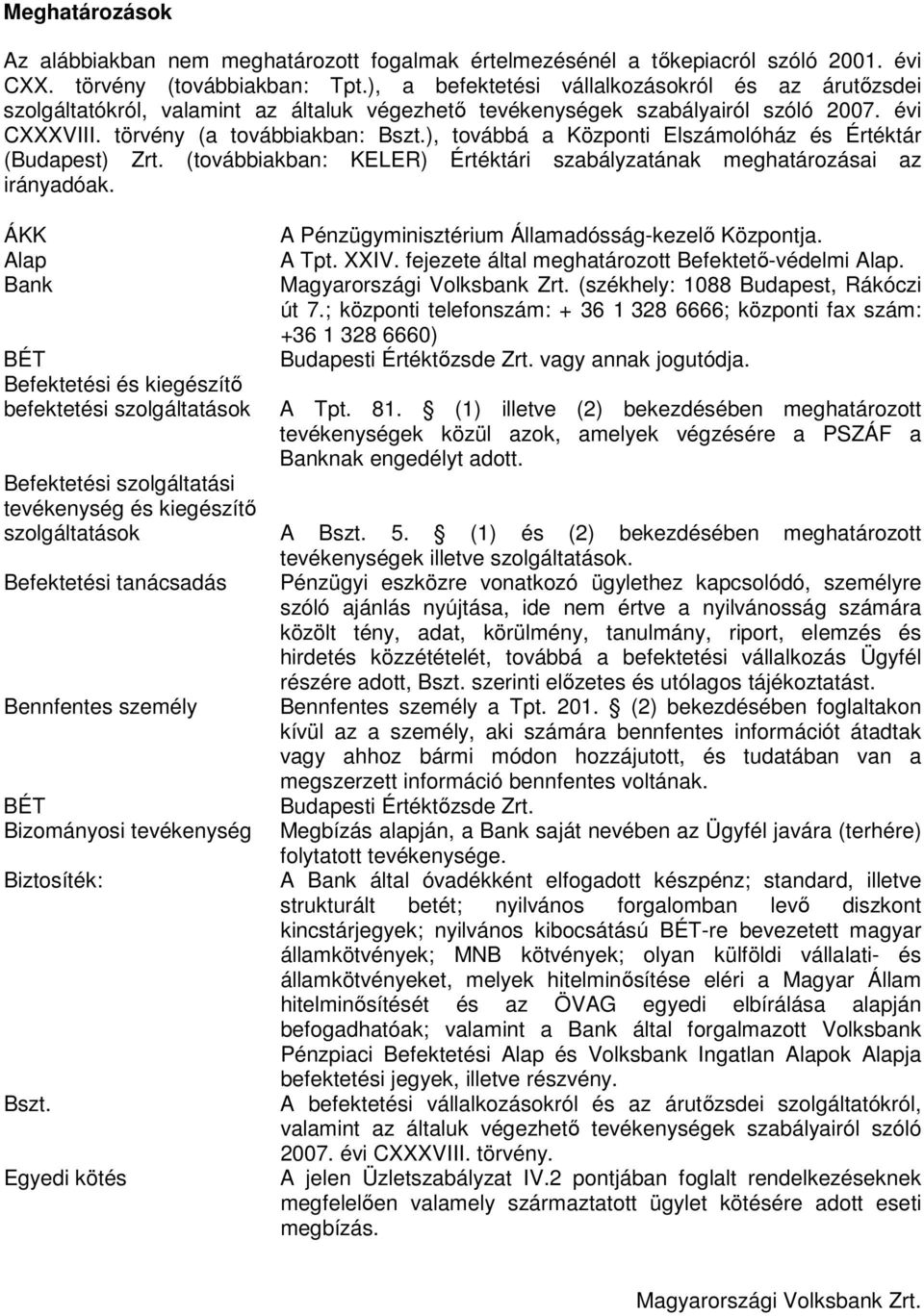 ), továbbá a Központi Elszámolóház és Értéktár (Budapest) Zrt. (továbbiakban: KELER) Értéktári szabályzatának meghatározásai az irányadóak.