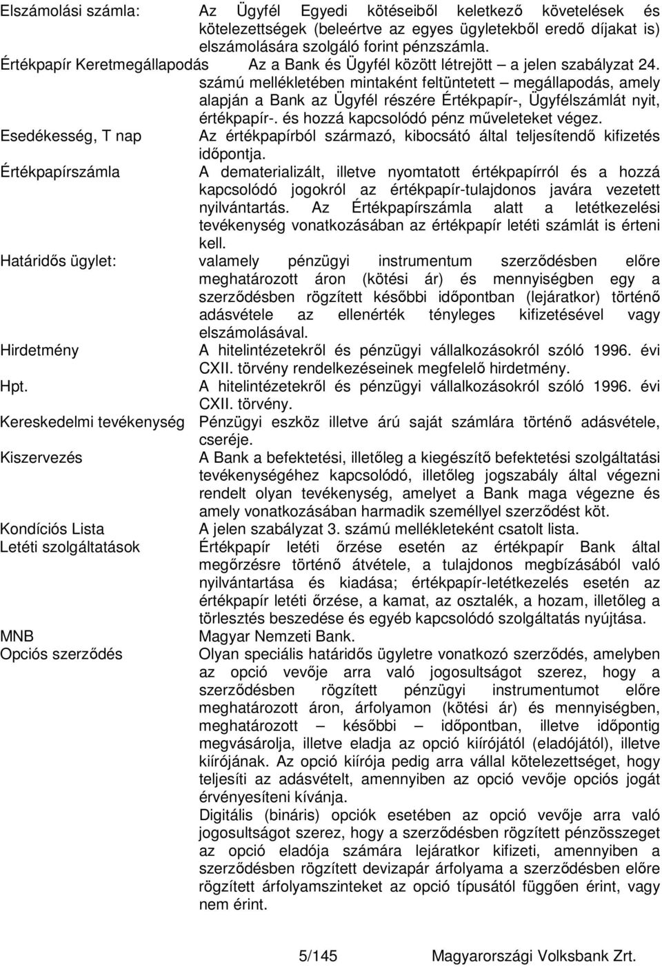 számú mellékletében mintaként feltüntetett megállapodás, amely alapján a Bank az Ügyfél részére Értékpapír-, Ügyfélszámlát nyit, értékpapír-. és hozzá kapcsolódó pénz műveleteket végez.