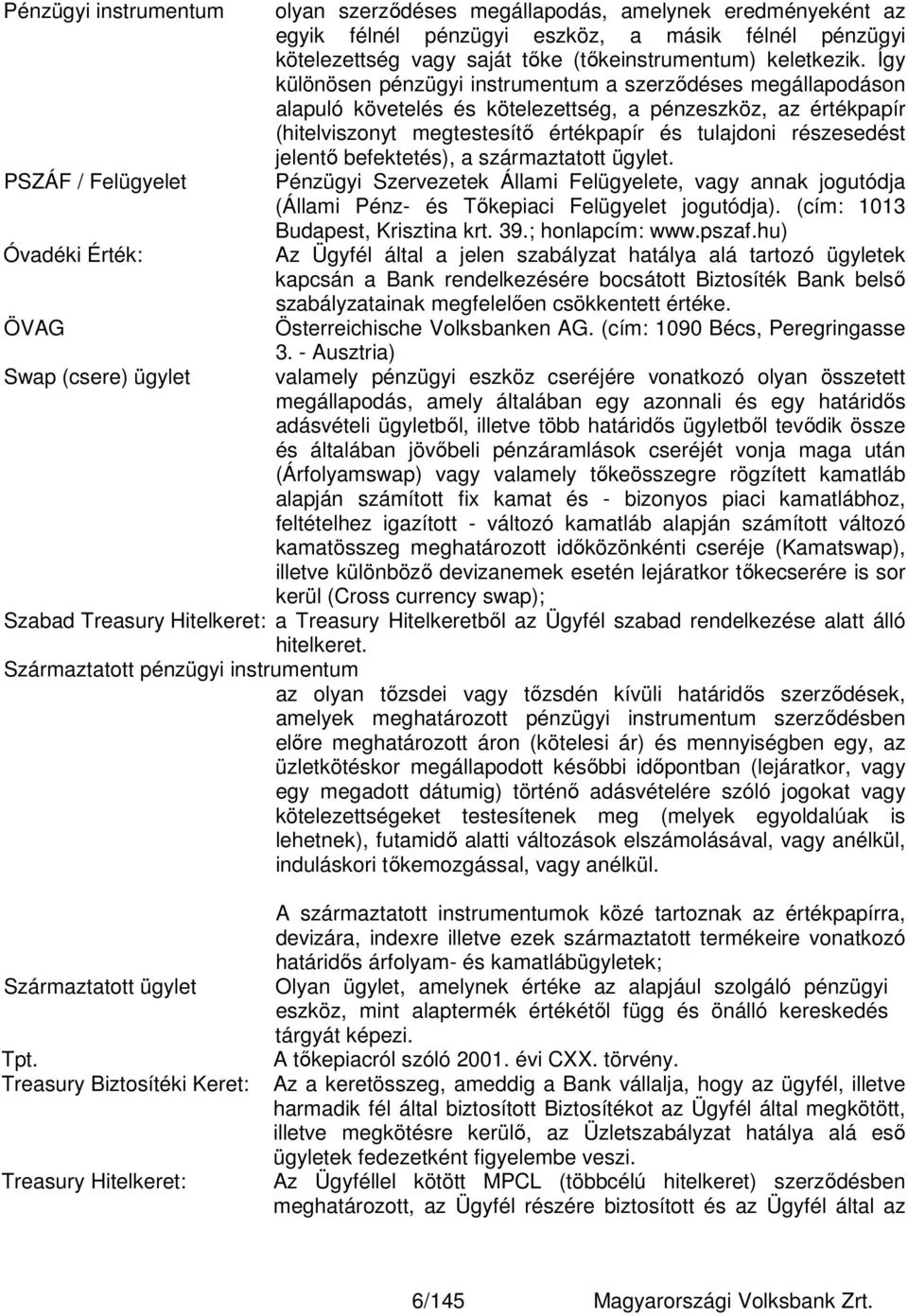 Így különösen pénzügyi instrumentum a szerződéses megállapodáson alapuló követelés és kötelezettség, a pénzeszköz, az értékpapír (hitelviszonyt megtestesítő értékpapír és tulajdoni részesedést