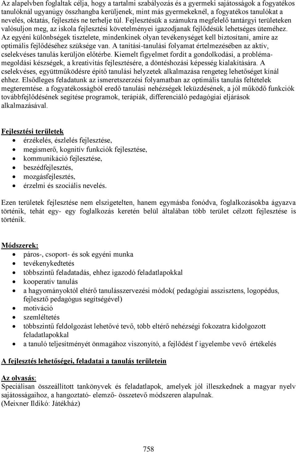 Az egyéni különbségek tisztelete, mindenkinek olyan tevékenységet kell biztosítani, amire az optimális fejlődéséhez szüksége van.