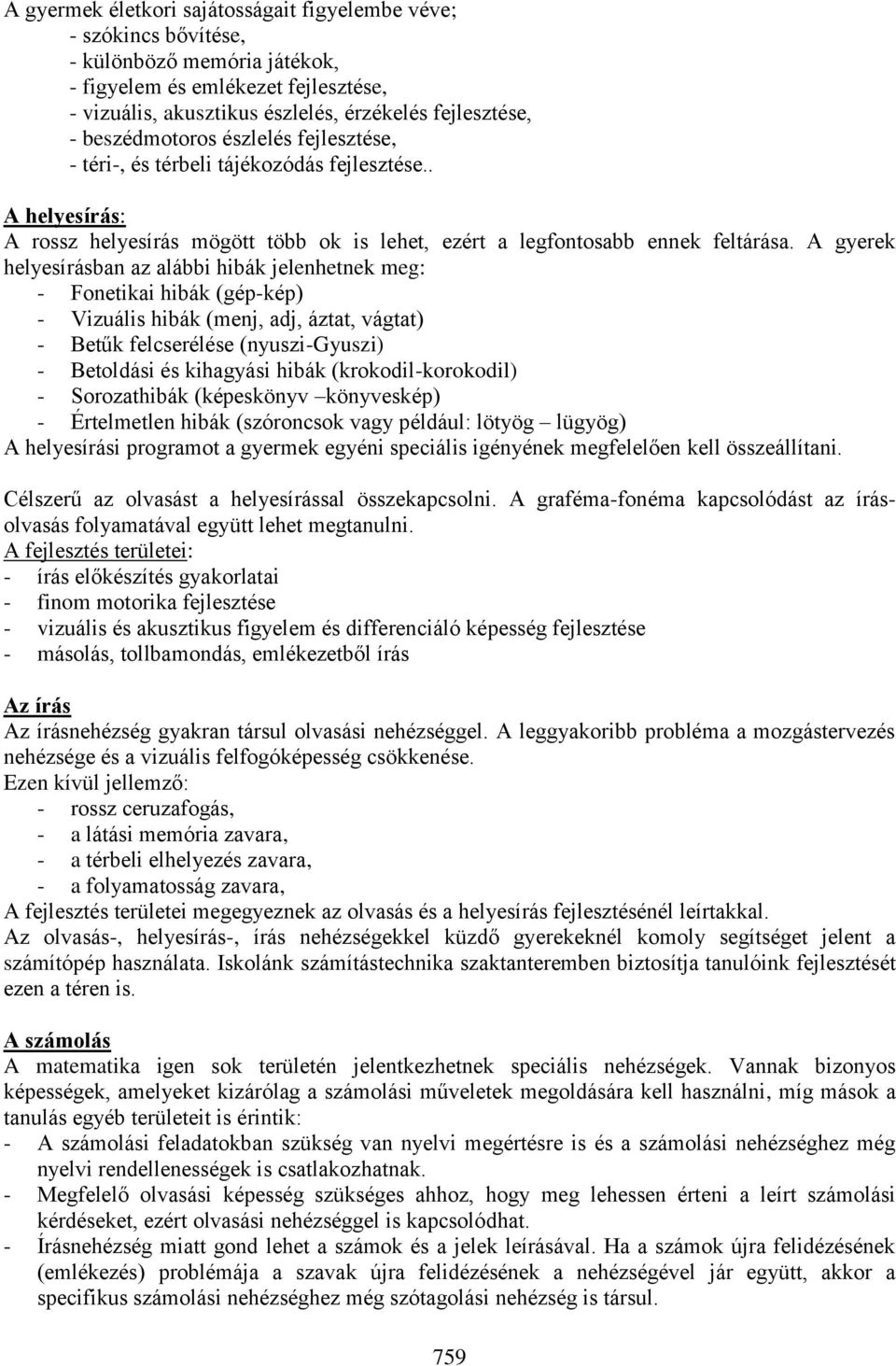 A gyerek helyesírásban az alábbi hibák jelenhetnek meg: - Fonetikai hibák (gép-kép) - Vizuális hibák (menj, adj, áztat, vágtat) - Betűk felcserélése (nyuszi-gyuszi) - Betoldási és kihagyási hibák