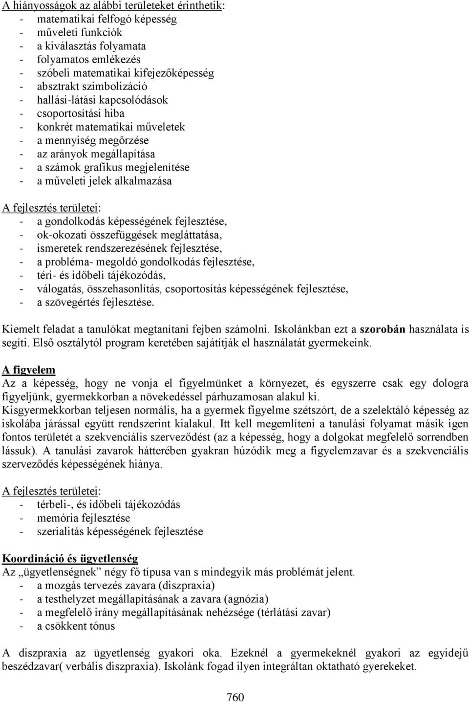 jelek alkalmazása A fejlesztés területei: - a gondolkodás képességének fejlesztése, - ok-okozati összefüggések megláttatása, - ismeretek rendszerezésének fejlesztése, - a probléma- megoldó