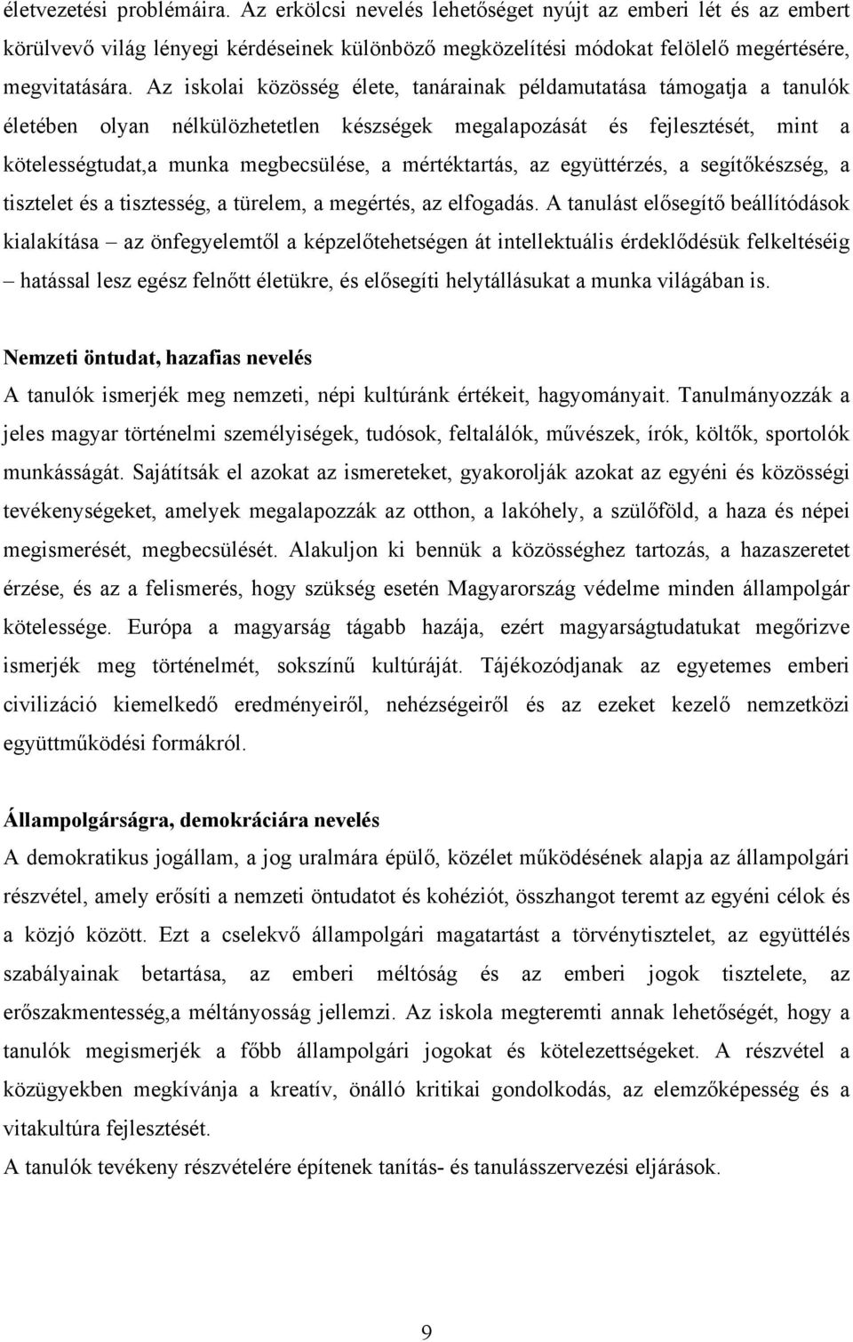 mértéktartás, az együttérzés, a segítőkészség, a tisztelet és a tisztesség, a türelem, a megértés, az elfogadás.