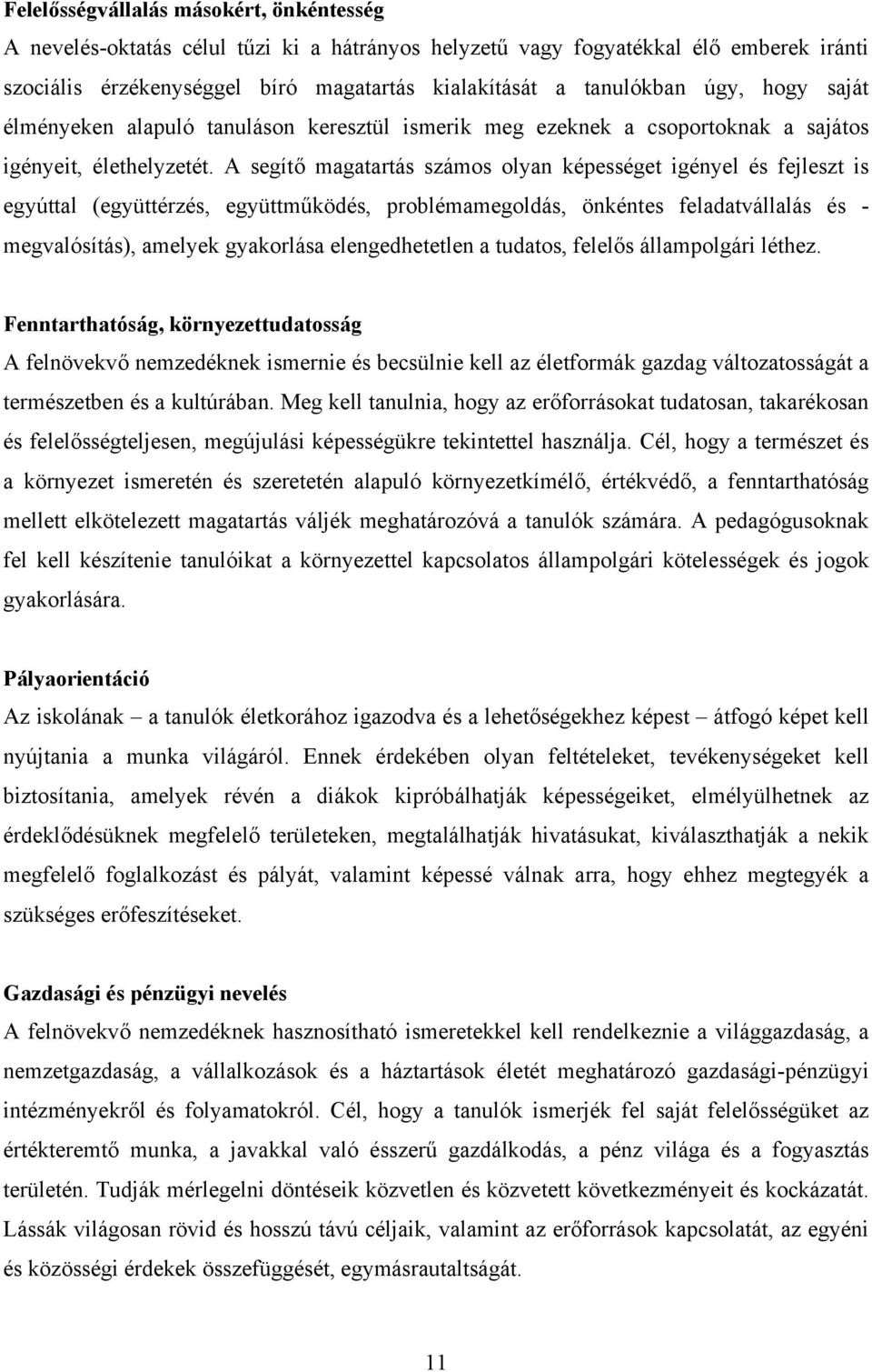 A segítő magatartás számos olyan képességet igényel és fejleszt is egyúttal (együttérzés, együttműködés, problémamegoldás, önkéntes feladatvállalás és - megvalósítás), amelyek gyakorlása