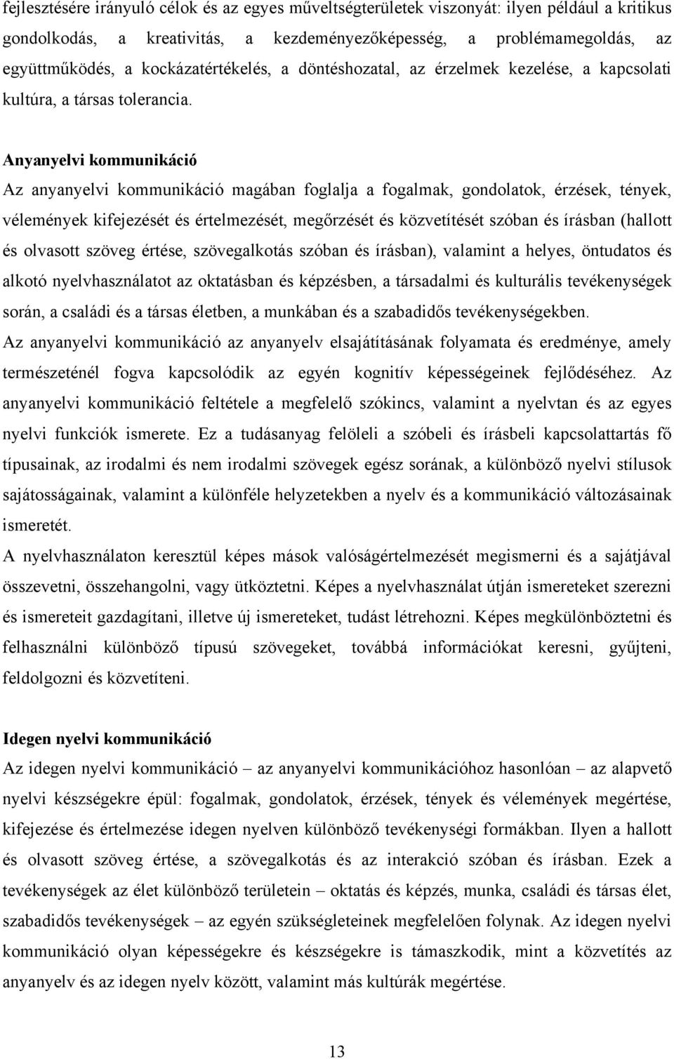 Anyanyelvi kommunikáció Az anyanyelvi kommunikáció magában foglalja a fogalmak, gondolatok, érzések, tények, vélemények kifejezését és értelmezését, megőrzését és közvetítését szóban és írásban