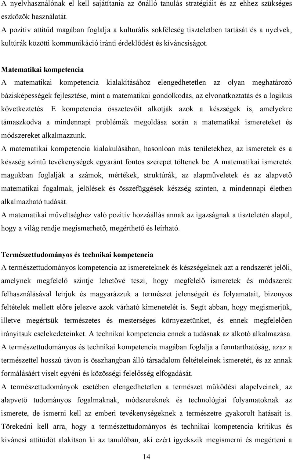 Matematikai kompetencia A matematikai kompetencia kialakításához elengedhetetlen az olyan meghatározó bázisképességek fejlesztése, mint a matematikai gondolkodás, az elvonatkoztatás és a logikus