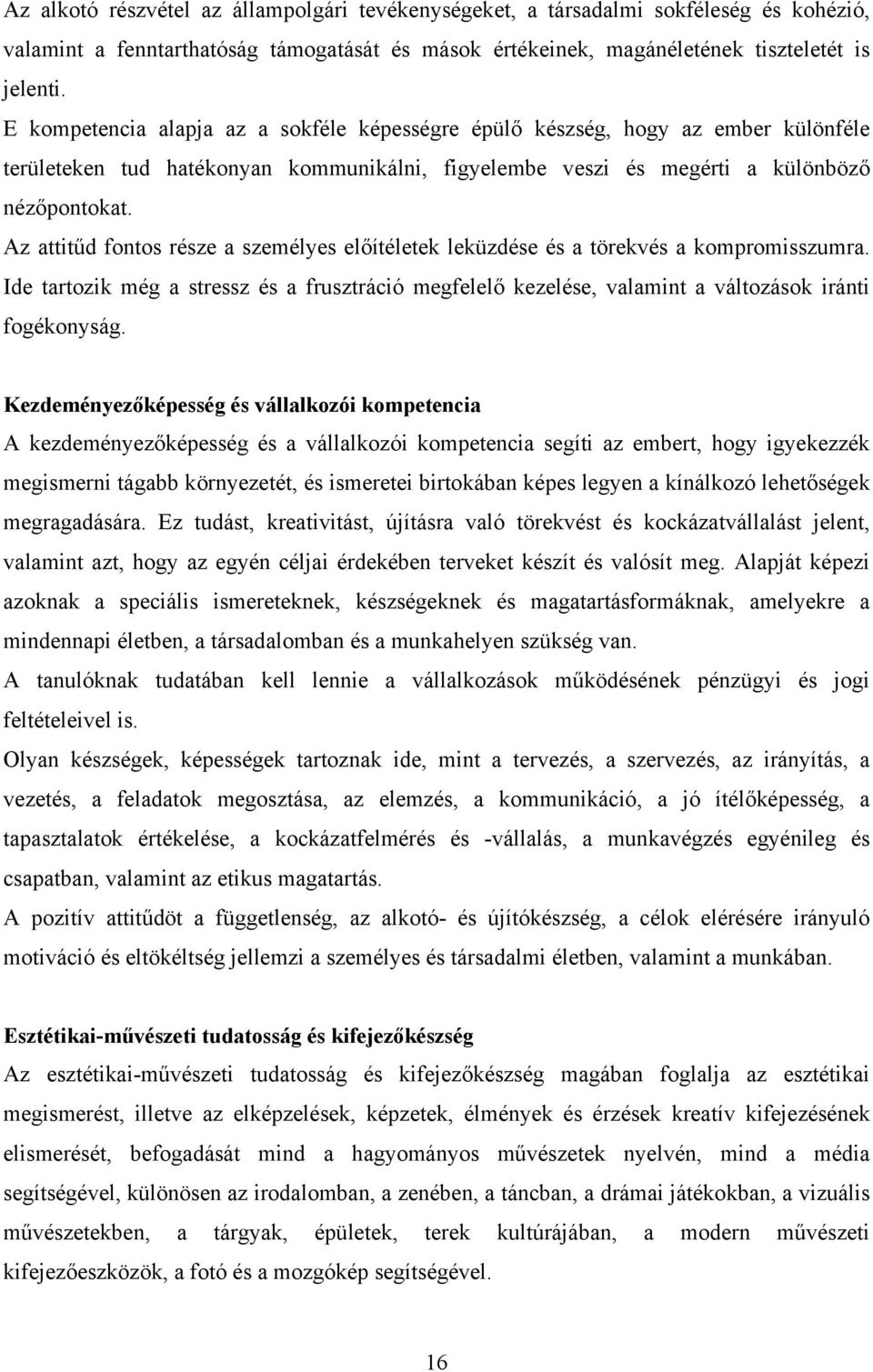 Az attitűd fontos része a személyes előítéletek leküzdése és a törekvés a kompromisszumra. Ide tartozik még a stressz és a frusztráció megfelelő kezelése, valamint a változások iránti fogékonyság.