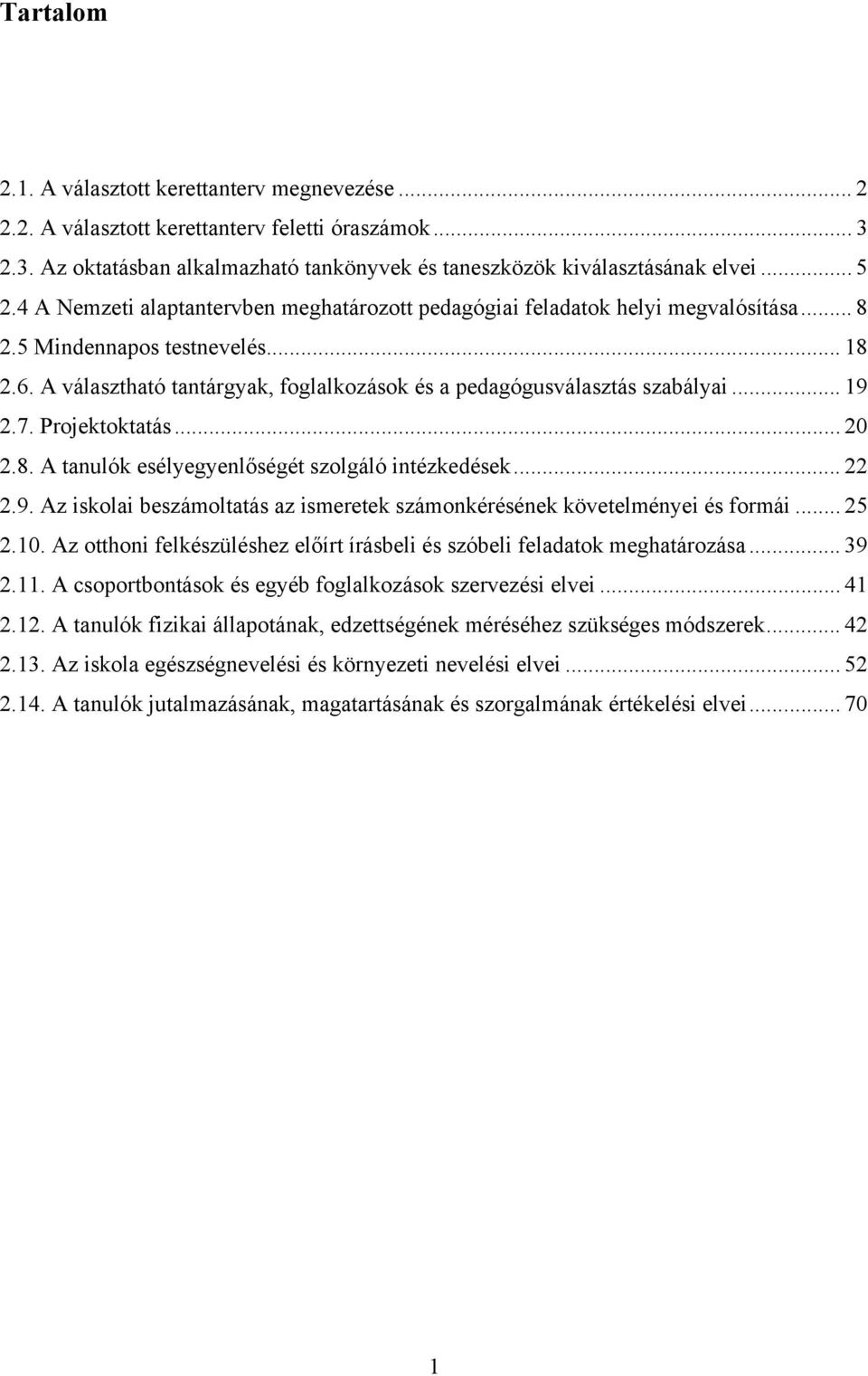 .. 19 2.7. Projektoktatás... 20 2.8. A tanulók esélyegyenlőségét szolgáló intézkedések... 22 2.9. Az iskolai beszámoltatás az ismeretek számonkérésének követelményei és formái... 25 2.10.