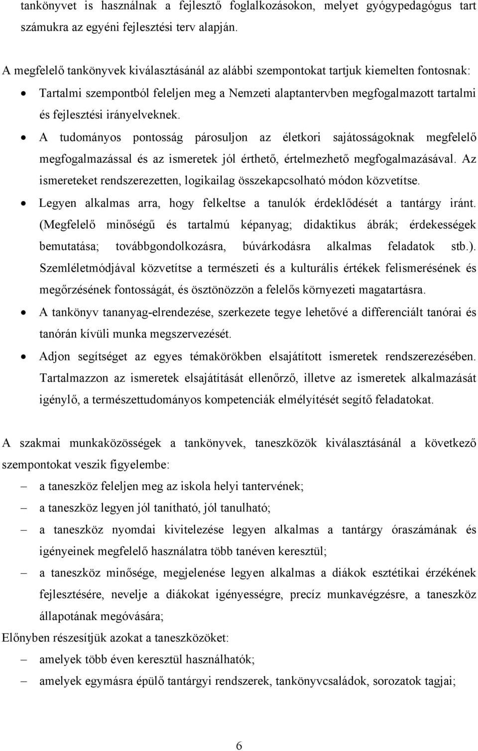 irányelveknek. A tudományos pontosság párosuljon az életkori sajátosságoknak megfelelő megfogalmazással és az ismeretek jól érthető, értelmezhető megfogalmazásával.