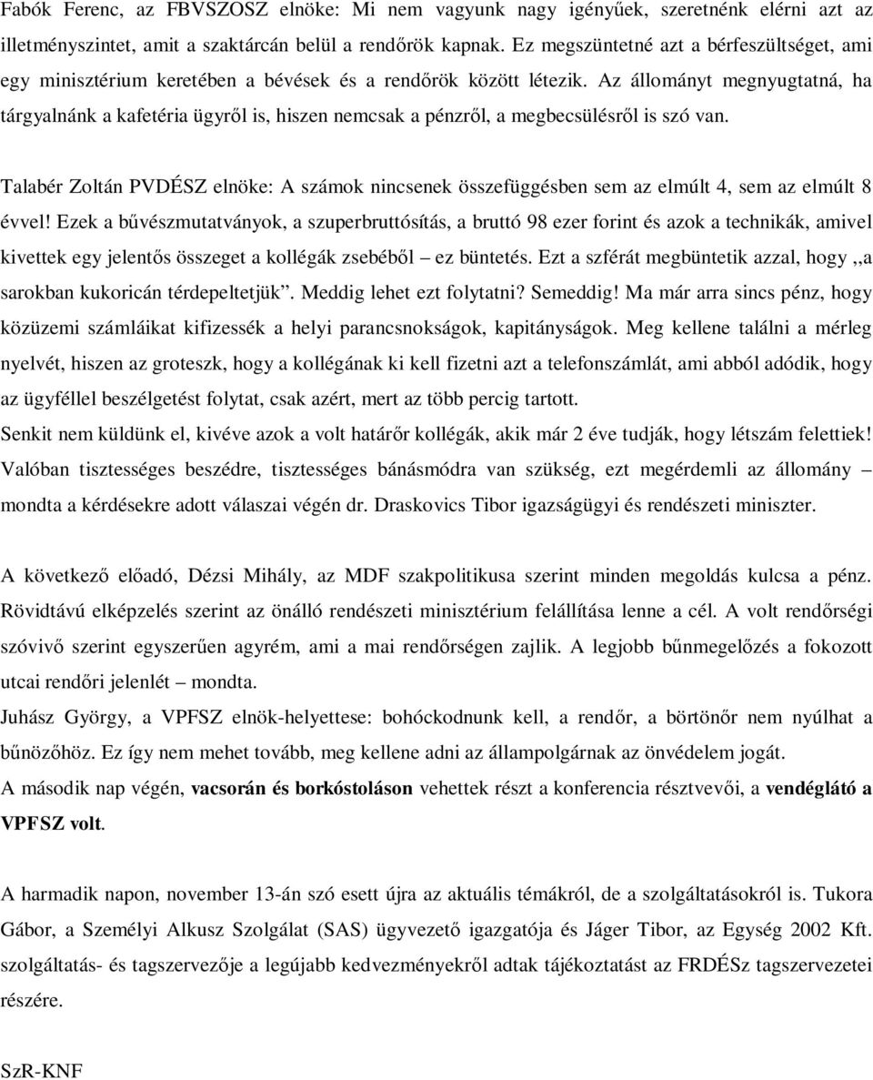 Az állományt megnyugtatná, ha tárgyalnánk a kafetéria ügyr l is, hiszen nemcsak a pénzr l, a megbecsülésr l is szó van.