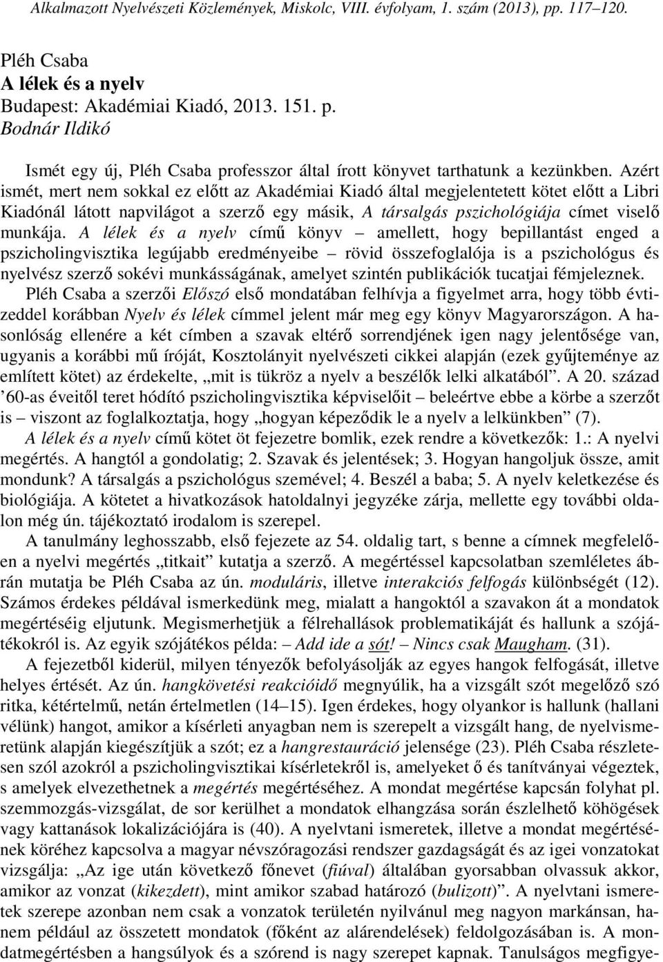 A lélek és a nyelv című könyv amellett, hogy bepillantást enged a pszicholingvisztika legújabb eredményeibe rövid összefoglalója is a pszichológus és nyelvész szerző sokévi munkásságának, amelyet