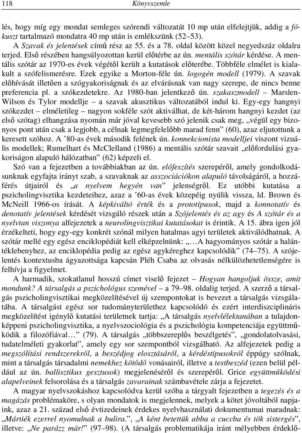 A mentális szótár az 1970-es évek végétől került a kutatások előterébe. Többféle elmélet is kialakult a szófelismerésre. Ezek egyike a Morton-féle ún. logogén modell (1979).